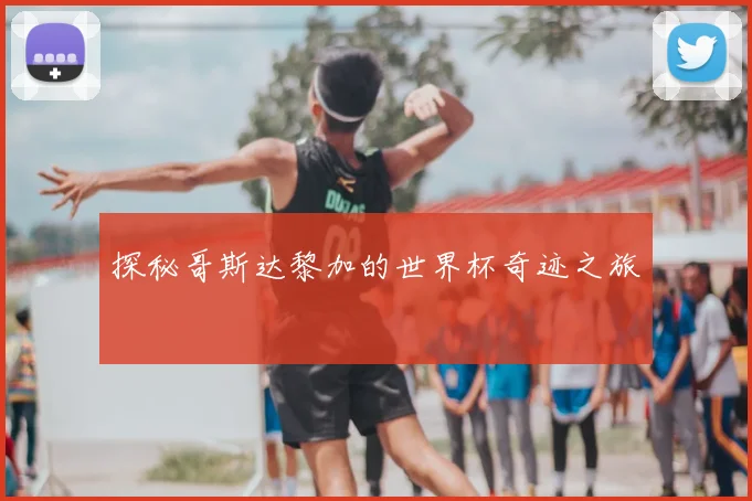 探秘哥斯达黎加的世界杯奇迹之旅