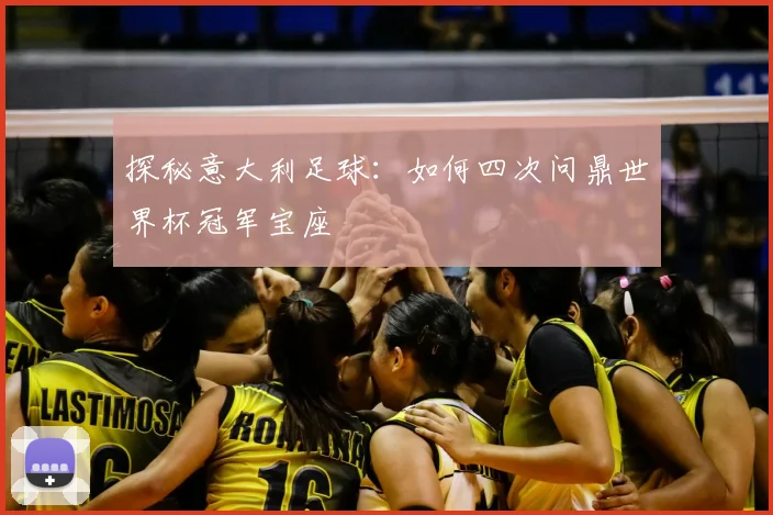 探秘意大利足球：如何四次问鼎世界杯冠军宝座