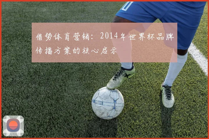 借势体育营销：2014年世界杯品牌传播方案的核心启示
