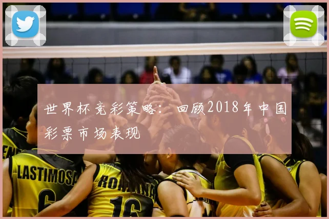 世界杯竞彩策略：回顾2018年中国彩票市场表现