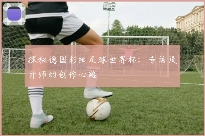 探秘德国彩绘足球世界杯：专访设计师的创作心路