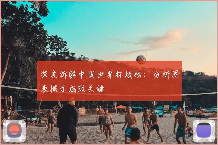 深度拆解中国世界杯战绩:分析图表揭示成败关键