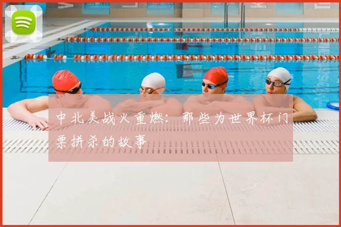中北美战火重燃：那些为世界杯门票拼杀的故事