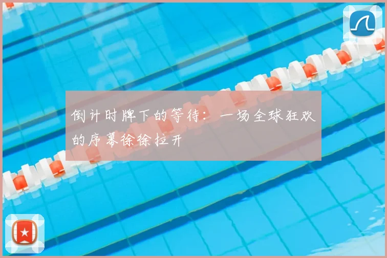 倒计时牌下的等待：一场全球狂欢的序幕徐徐拉开
